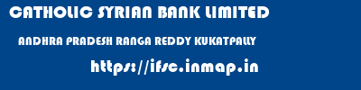 CATHOLIC SYRIAN BANK LIMITED  ANDHRA PRADESH RANGA REDDY KUKATPALLY   ifsc code